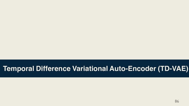Temporal Difference Variational Auto-Encoder (TD-VAE)
86
