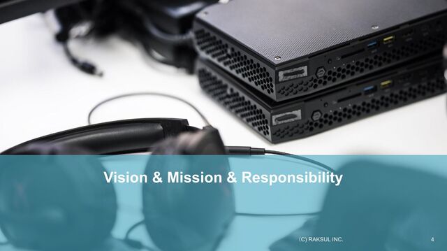 Vision & Mission & Responsibility
4
（C) RAKSUL INC.
