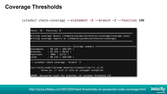 Coverage Thresholds
http://ariya.oﬁlabs.com/2013/05/hard-thresholds-on-javascript-code-coverage.html
istanbul check-coverage --statement -5 --branch -3 --function 100
43
