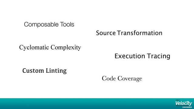 Custom Linting
Cyclomatic Complexity
Composable Tools
Code Coverage
Execution Tracing
Source Transformation
48
