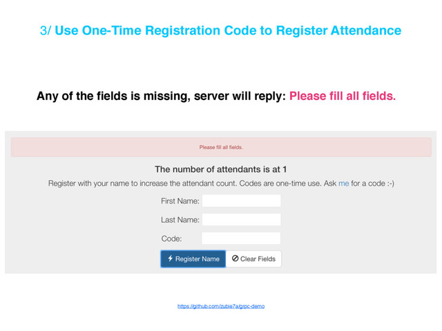 3/ Use One-Time Registration Code to Register Attendance
Any of the ﬁelds is missing, server will reply: Please ﬁll all ﬁelds.
https://github.com/zubie7a/grpc-demo
