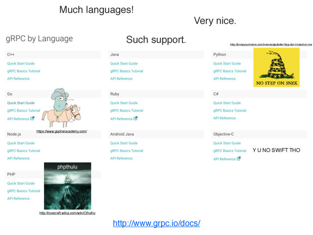 http://www.grpc.io/docs/
Much languages!
Such support.
Very nice.
phpthulu
Y U NO SWIFT THO
https://www.gopheracademy.com/
http://knowyourmeme.com/memes/gadsden-ﬂag-don-t-tread-on-me
http://lovecraft.wikia.com/wiki/Cthulhu
