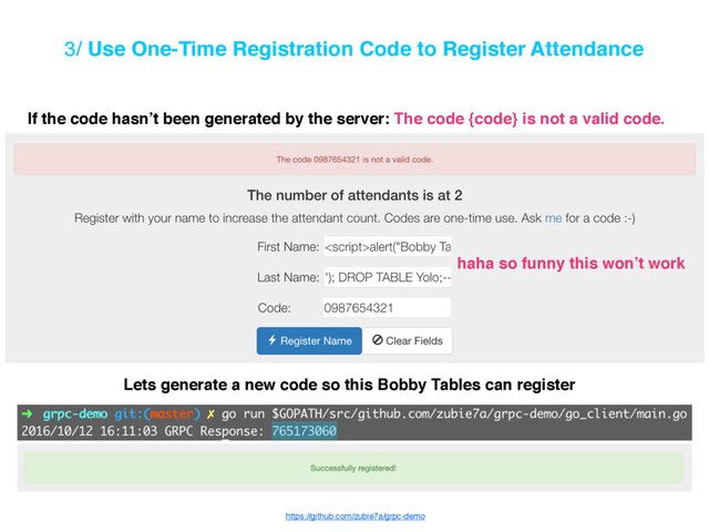 3/ Use One-Time Registration Code to Register Attendance
If the code hasn’t been generated by the server: The code {code} is not a valid code.
haha so funny this won’t work
Lets generate a new code so this Bobby Tables can register
https://github.com/zubie7a/grpc-demo
