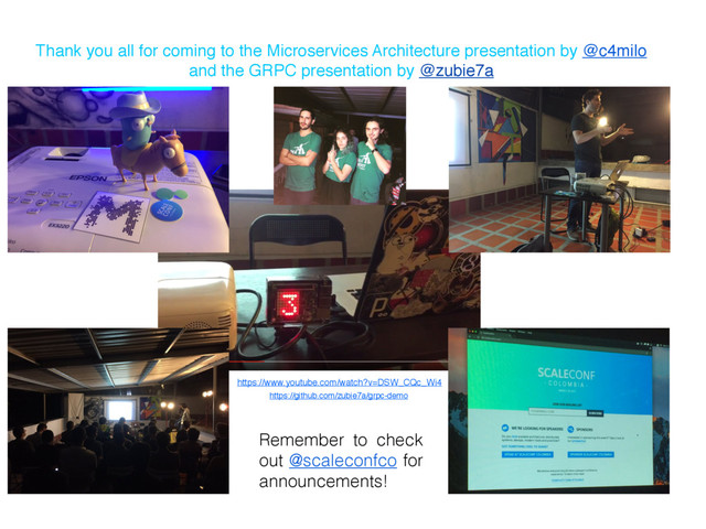 https://www.youtube.com/watch?v=DSW_CQc_Wi4
Thank you all for coming to the Microservices Architecture presentation by @c4milo
and the GRPC presentation by @zubie7a
Remember to check
out @scaleconfco for
announcements!
https://github.com/zubie7a/grpc-demo
