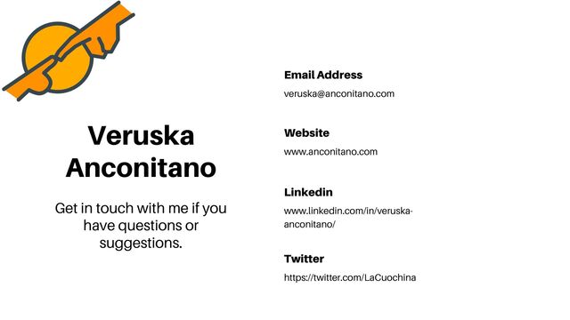 Veruska
Anconitano
Get in touch with me if you
have questions or
suggestions.
Email Address
veruska@anconitano.com
Website
www.anconitano.com
Linkedin
www.linkedin.com/in/veruska-
anconitano/
Twitter
https://twitter.com/LaCuochina
