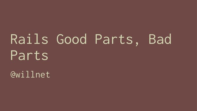 Rails Good Parts, Bad
Parts
@willnet
