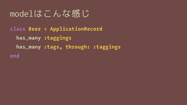 modelはこんな感じ
class Beer < ApplicationRecord
has_many :taggings
has_many :tags, through: :taggings
end
