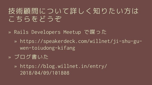 技術顧問について詳しく知りたい方は
こちらをどうぞ
» Rails Developers Meetup で喋った
» https://speakerdeck.com/willnet/ji-shu-gu-
wen-toiudong-kifang
» ブログ書いた
» https://blog.willnet.in/entry/
2018/04/09/101808
