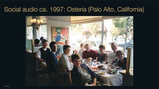 OXIDE
Social audio ca. 1997: Osteria (Palo Alto, California)
