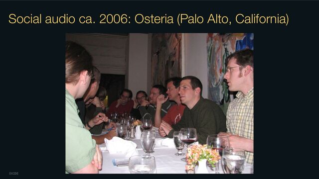 OXIDE
Social audio ca. 2006: Osteria (Palo Alto, California)
