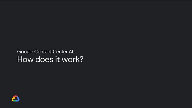 Google Contact Center AI
How does it work?
