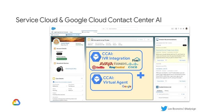 Lee Boonstra | @ladysign
CCAI:
Virtual Agent
CCAI:
IVR Integration
Service Cloud & Google Cloud Contact Center AI
