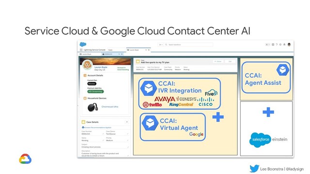 Lee Boonstra | @ladysign
Service Cloud & Google Cloud Contact Center AI
CCAI:
Virtual Agent
CCAI:
IVR Integration
CCAI:
Agent Assist
