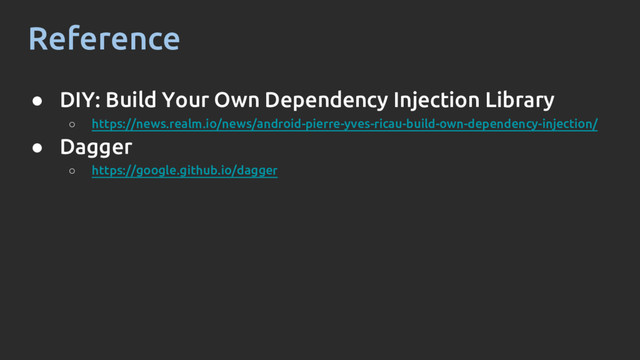 Reference
● DIY: Build Your Own Dependency Injection Library
○ https://news.realm.io/news/android-pierre-yves-ricau-build-own-dependency-injection/
● Dagger
○ https://google.github.io/dagger
