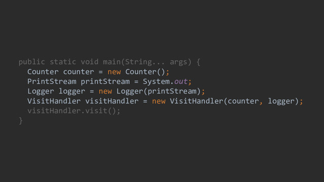 public static void main(String... args) {
Counter counter = new Counter();
PrintStream printStream = System.out;
Logger logger = new Logger(printStream);
VisitHandler visitHandler = new VisitHandler(counter, logger);
visitHandler.visit();
}
