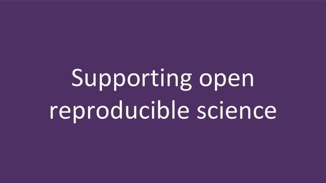Supporting open
reproducible science
