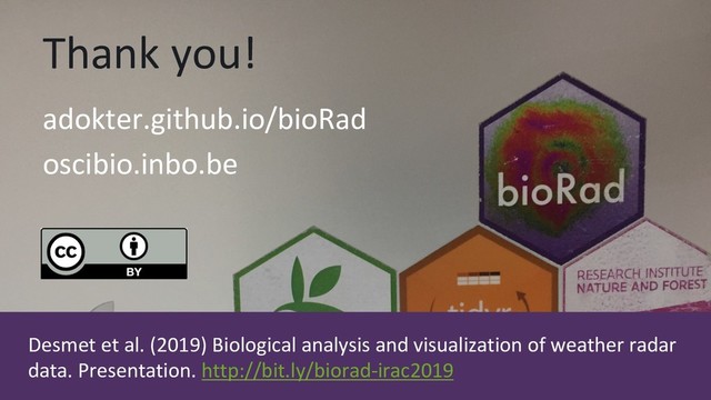 Thank you!
Desmet et al. (2019) Biological analysis and visualization of weather radar
data. Presentation. http://bit.ly/biorad-irac2019
adokter.github.io/bioRad
oscibio.inbo.be
