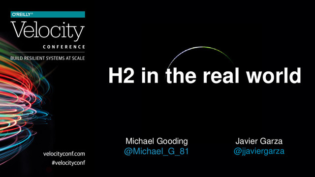 H2 in the real world
Michael Gooding
@Michael_G_81
Javier Garza
@jjaviergarza
