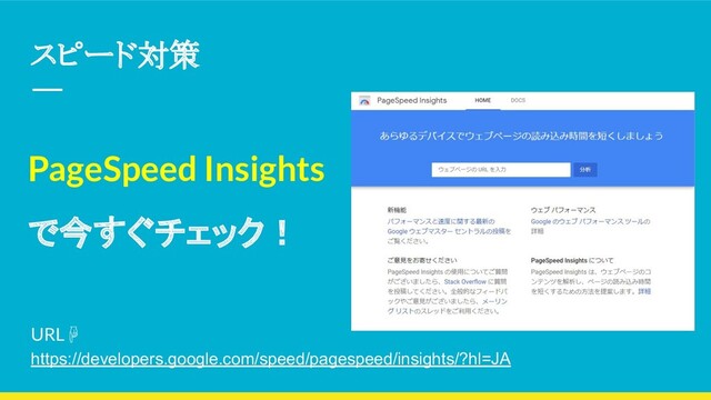 スピード対策
PageSpeed Insights
で今すぐチェック！
URL☟
https://developers.google.com/speed/pagespeed/insights/?hl=JA
