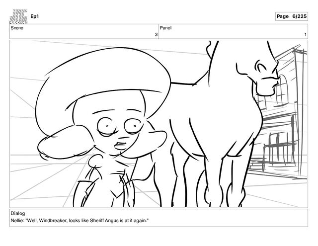 Scene
3
Panel
1
Dialog
Nellie: "Well, Windbreaker, looks like Sheriff Angus is at it again."
Ep1 Page 6/225
