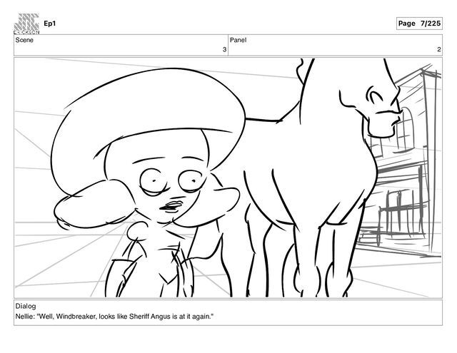 Scene
3
Panel
2
Dialog
Nellie: "Well, Windbreaker, looks like Sheriff Angus is at it again."
Ep1 Page 7/225
