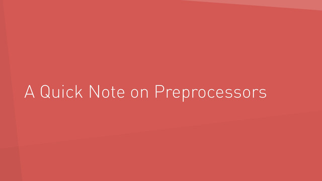 A Quick Note on Preprocessors
