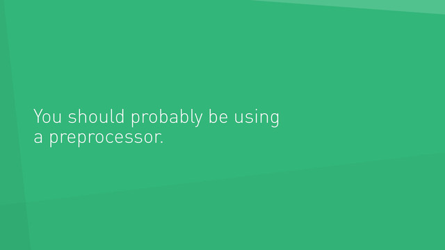 You should probably be using 
a preprocessor.
