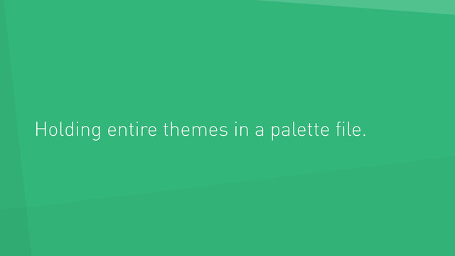Holding entire themes in a palette ﬁle.
