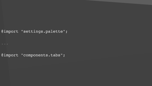 @import "settings.palette";
...
@import "components.tabs";

