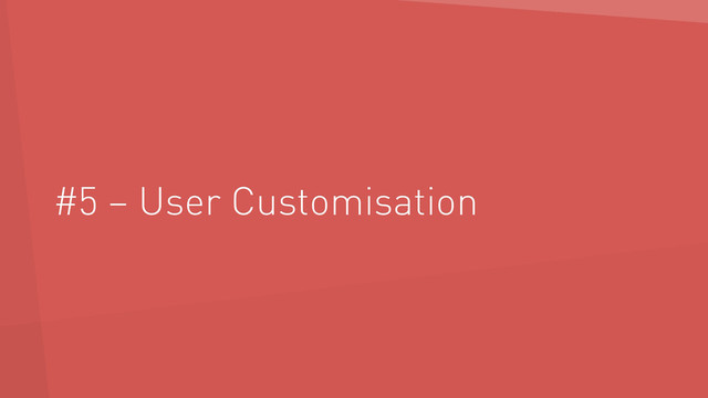 #5 – User Customisation
