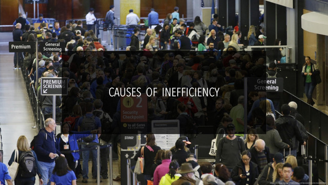 CAUSES OF INEFFICIENCY
http://www.trbimg.com/img-57322fc1/turbine/ct-tsa-airport-security-lines-20160510
