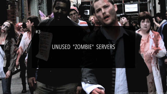 UNUSED "ZOMBIE" SERVERS
https://upload.wikimedia.org/wikipedia/commons/1/17/2007-04-07_-_London_-_Flashmob_-_Fleshmob_-_Zombie_Walk_-_Zombies_(4889850244).jpg
#3
