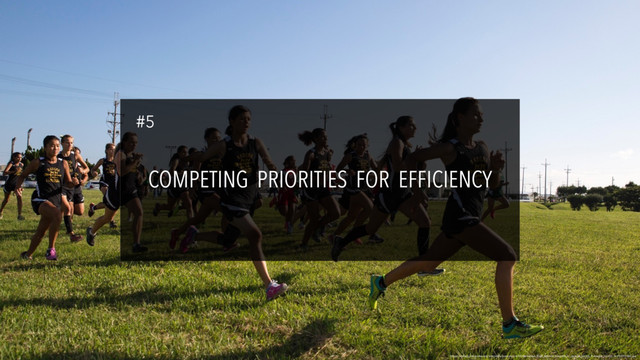 https://upload.wikimedia.org/wikipedia/commons/4/43/Okinawan_High_Schools_compete_in_race_at_MCAS_Futenma_141001-M-PU373-021.jpg
COMPETING PRIORITIES FOR EFFICIENCY
#5
