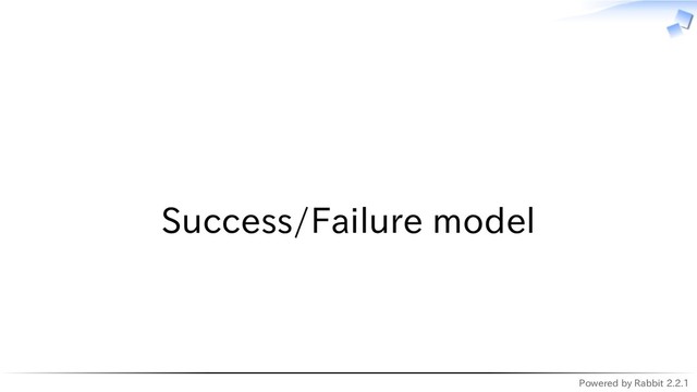 Powered by Rabbit 2.2.1
　
Success/Failure model
