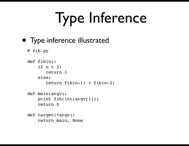 Type Inference
• Type inference illustrated
# fib.py
def fib(n):
if n < 2:
return 1
else:
return fib(n-1) + fib(n-2)
def main(argv):
print fib(int(argv[1]))
return 0
def target(*args):
return main, None
