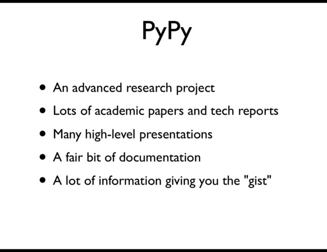PyPy
• An advanced research project
• Lots of academic papers and tech reports
• Many high-level presentations
• A fair bit of documentation
• A lot of information giving you the "gist"
