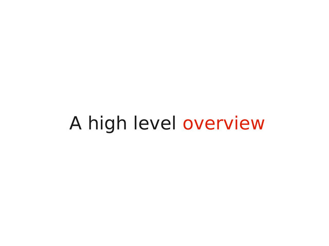 A high level overview
