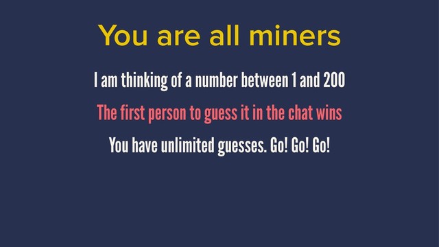 You are all miners
I am thinking of a number between 1 and 200
The first person to guess it in the chat wins
You have unlimited guesses. Go! Go! Go!
