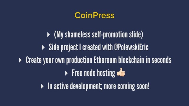 CoinPress
▸ (My shameless self-promotion slide)
▸ Side project I created with @PolewskiEric
▸ Create your own production Ethereum blockchain in seconds
▸ Free node hosting
▸ In active development; more coming soon!
