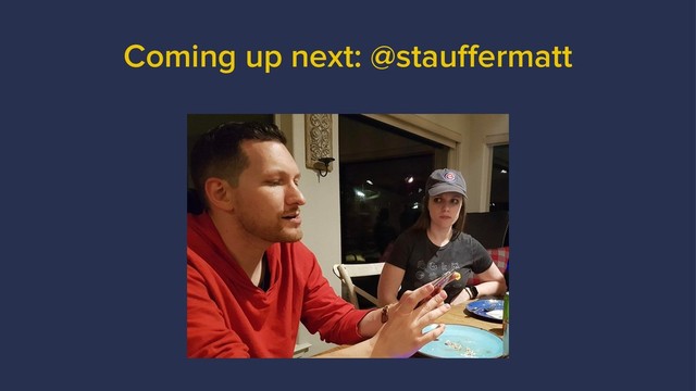 Coming up next: @stauffermatt
