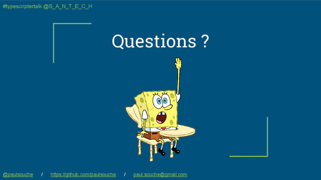Questions ?
@paulsouche / https://github.com/paulsouche / paul.souche@gmail.com
#typescriptertalk @S_A_N_T_E_C_H
