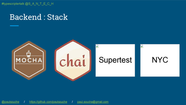 Backend : Stack
Supertest NYC
@paulsouche / https://github.com/paulsouche / paul.souche@gmail.com
#typescriptertalk @S_A_N_T_E_C_H
