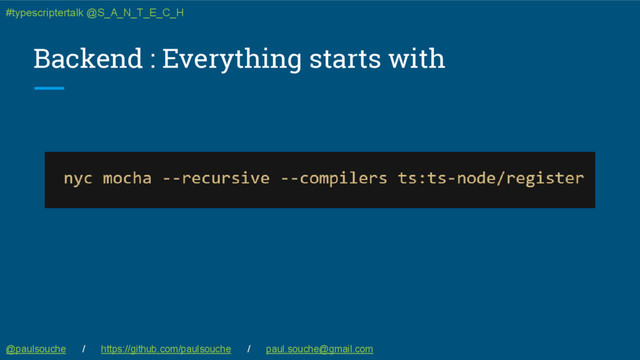 Backend : Everything starts with
@paulsouche / https://github.com/paulsouche / paul.souche@gmail.com
#typescriptertalk @S_A_N_T_E_C_H

