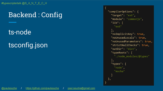 Backend : Config
ts-node
tsconfig.json
@paulsouche / https://github.com/paulsouche / paul.souche@gmail.com
#typescriptertalk @S_A_N_T_E_C_H
