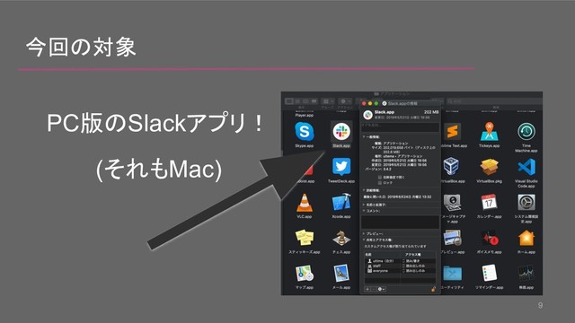 9
今回の対象
PC版のSlackアプリ！
(それもMac)
