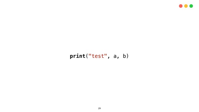 29
print("test", a, b)
