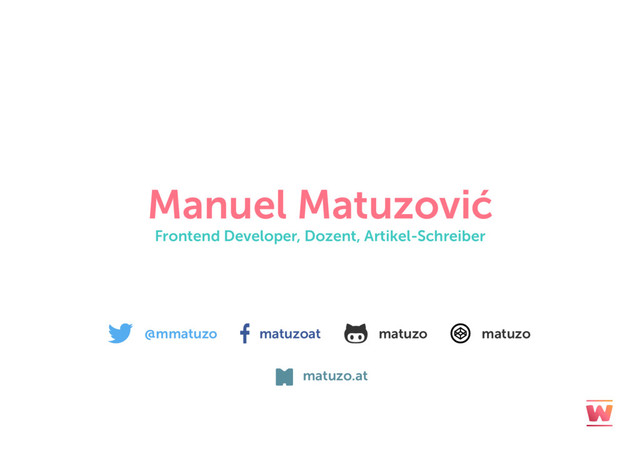 @mmatuzo matuzoat matuzo matuzo
Manuel Matuzović
Frontend Developer, Dozent, Artikel-Schreiber
matuzo.at
