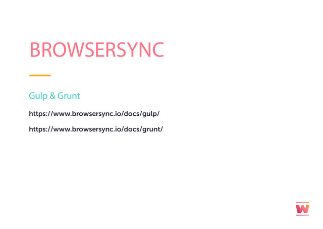 BROWSERSYNC
https://www.browsersync.io/docs/gulp/
https://www.browsersync.io/docs/grunt/
Gulp & Grunt
