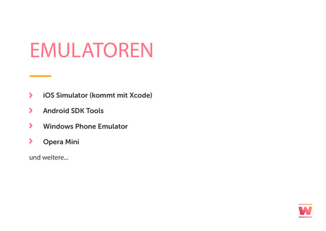 EMULATOREN
iOS Simulator (kommt mit Xcode)
Android SDK Tools
Windows Phone Emulator
Opera Mini
und weitere...
