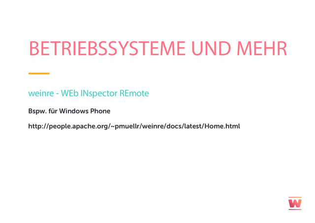 BETRIEBSSYSTEME UND MEHR
weinre - WEb INspector REmote
Bspw. für Windows Phone
http://people.apache.org/~pmuellr/weinre/docs/latest/Home.html
